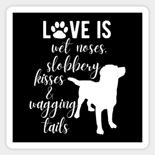 Love Is Wet Noses, Slobbery Kisses & Wagging Tails. Magnet